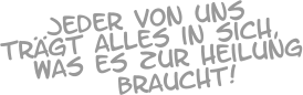 Jeder von uns   braucht! was es zur Heilung trägt alles in sich,